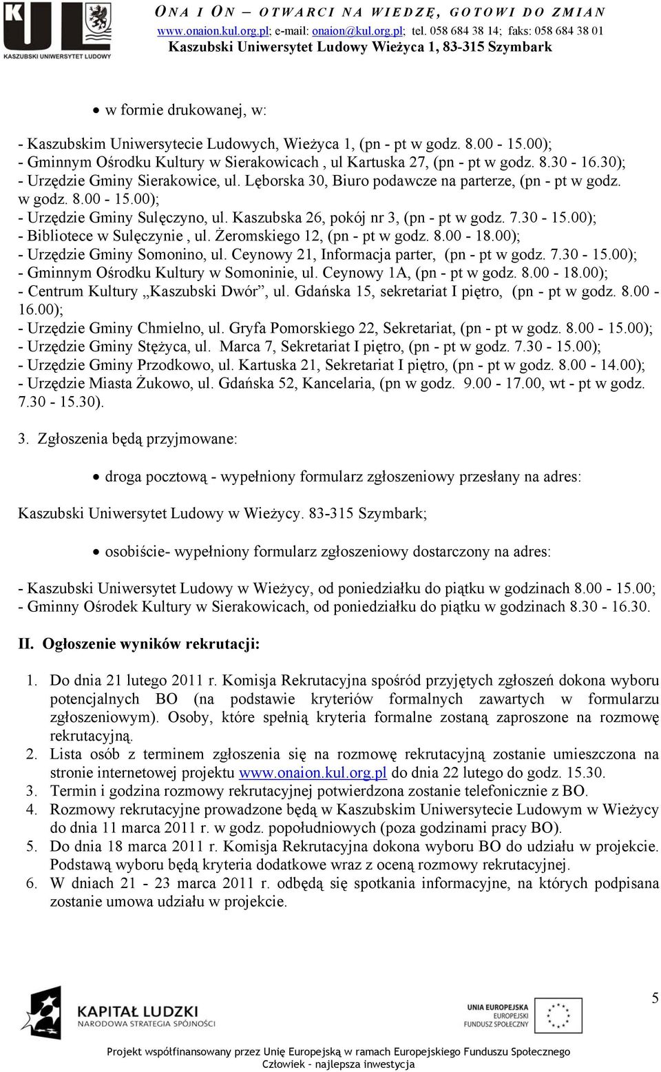 30-15.00); - Bibliotece w Sulęczynie, ul. Żeromskiego 12, (pn - pt w godz. 8.00-18.00); - Urzędzie Gminy Somonino, ul. Ceynowy 21, Informacja parter, (pn - pt w godz. 7.30-15.00); - Gminnym Ośrodku Kultury w Somoninie, ul.
