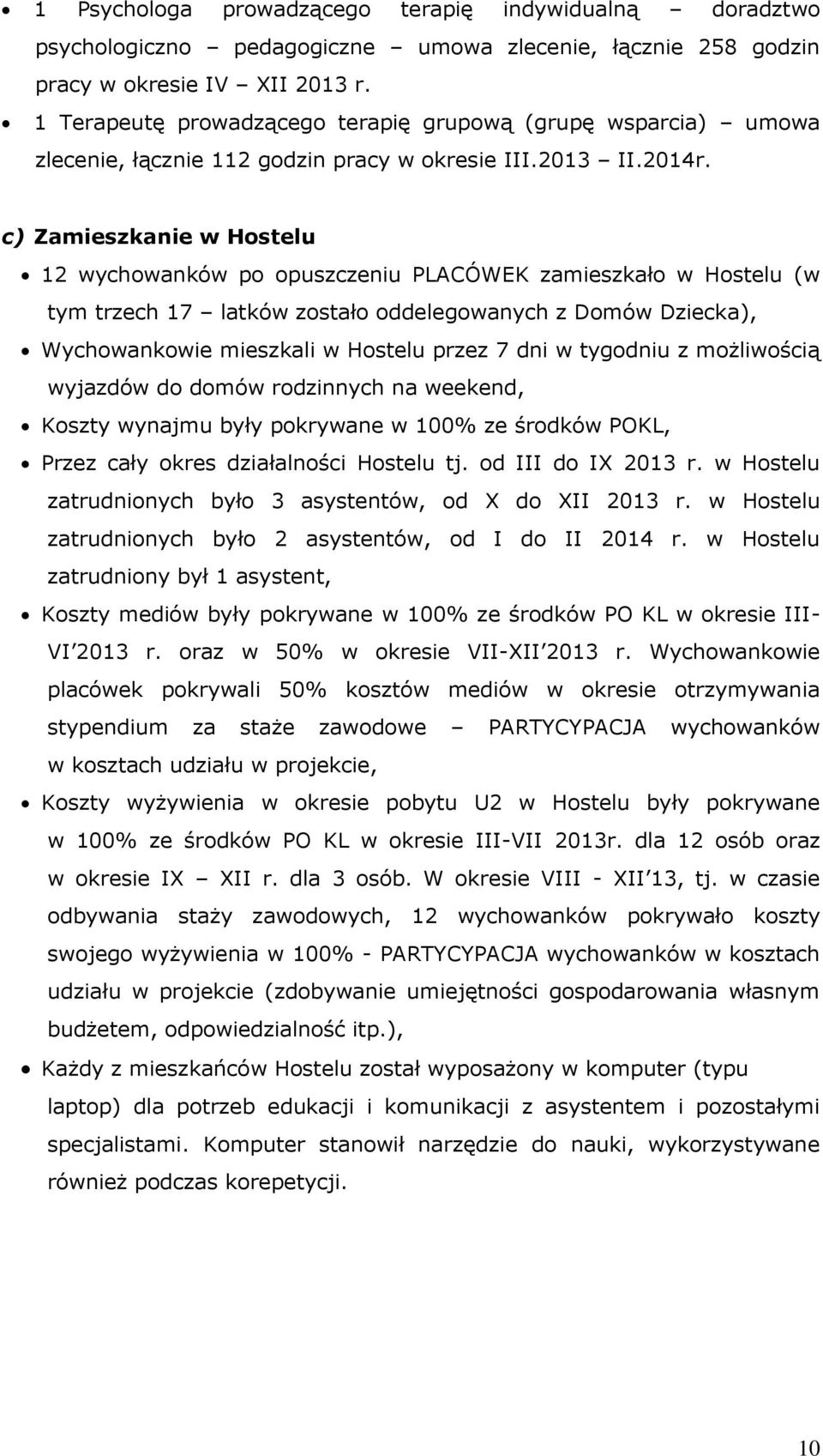 c) Zamieszkanie w Hostelu 12 wychowanków po opuszczeniu PLACÓWEK zamieszkało w Hostelu (w tym trzech 17 latków zostało oddelegowanych z Domów Dziecka), Wychowankowie mieszkali w Hostelu przez 7 dni w