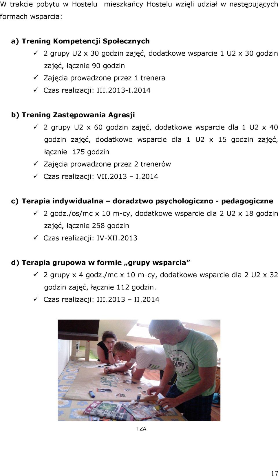 2014 b) Trening Zastępowania Agresji 2 grupy U2 x 60 godzin zajęć, dodatkowe wsparcie dla 1 U2 x 40 godzin zajęć, dodatkowe wsparcie dla 1 U2 x 15 godzin zajęć, łącznie 175 godzin Zajęcia prowadzone