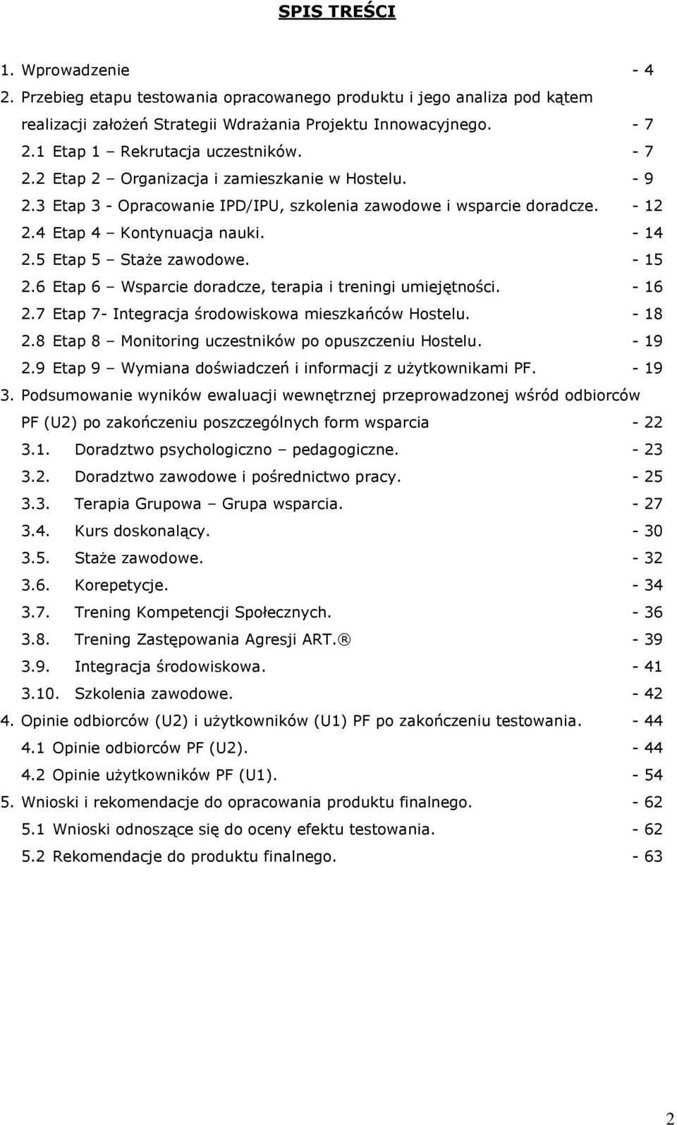 - 14 2.5 Etap 5 Staże zawodowe. - 15 2.6 Etap 6 Wsparcie doradcze, terapia i treningi umiejętności. - 16 2.7 Etap 7- Integracja środowiskowa mieszkańców Hostelu. - 18 2.