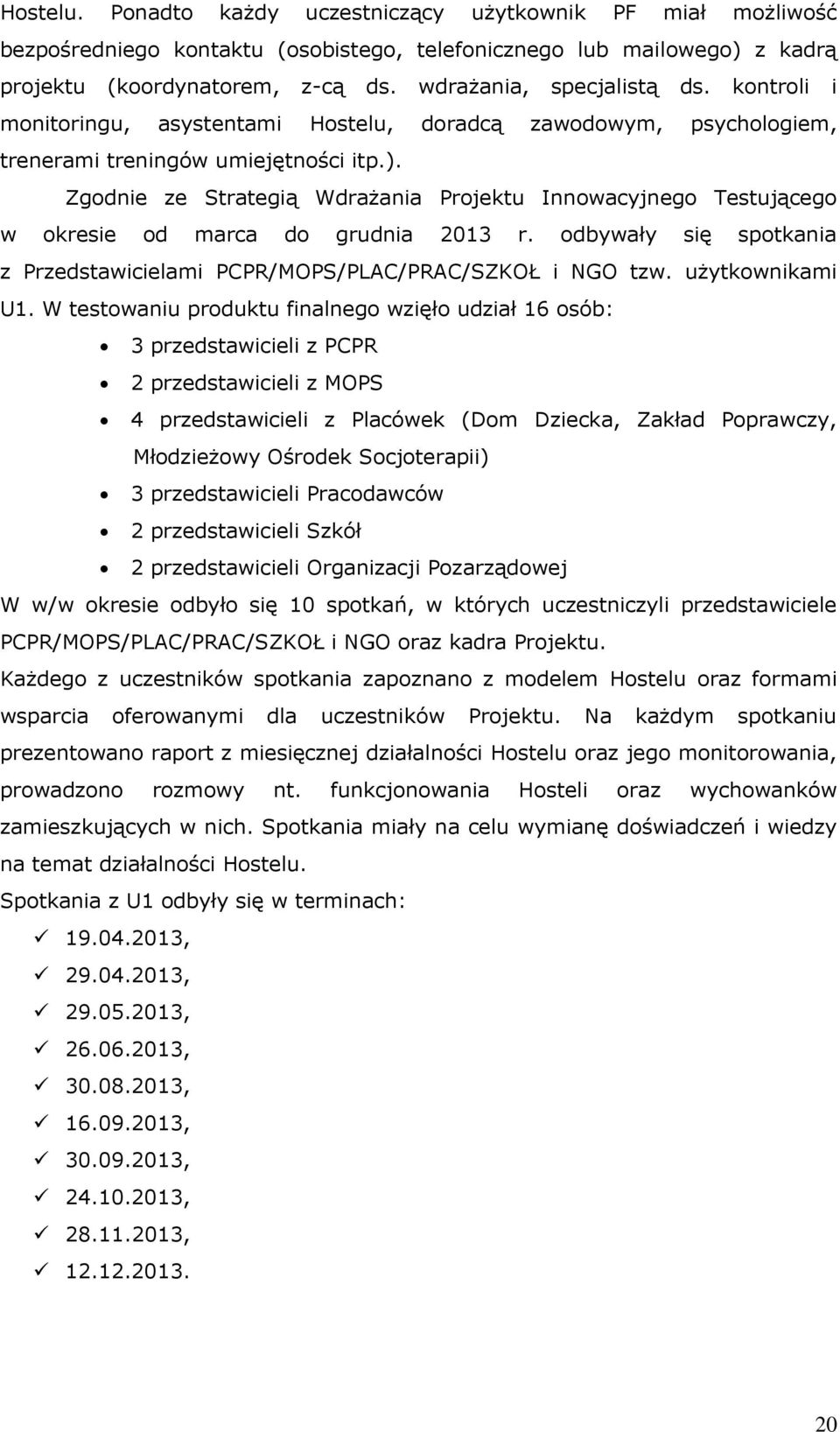 Zgodnie ze Strategią Wdrażania Projektu Innowacyjnego Testującego w okresie od marca do grudnia 2013 r. odbywały się spotkania z Przedstawicielami PCPR/MOPS/PLAC/PRAC/SZKOŁ i NGO tzw.