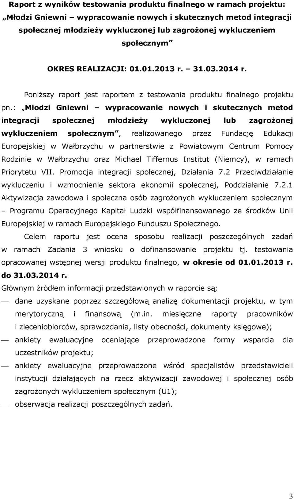 : Młodzi Gniewni wypracowanie nowych i skutecznych metod integracji społecznej młodzieży wykluczonej lub zagrożonej wykluczeniem społecznym, realizowanego przez Fundację Edukacji Europejskiej w