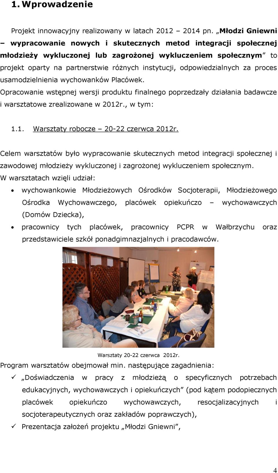 odpowiedzialnych za proces usamodzielnienia wychowanków Placówek. Opracowanie wstępnej wersji produktu finalnego poprzedzały działania badawcze i warsztatowe zrealizowane w 2012