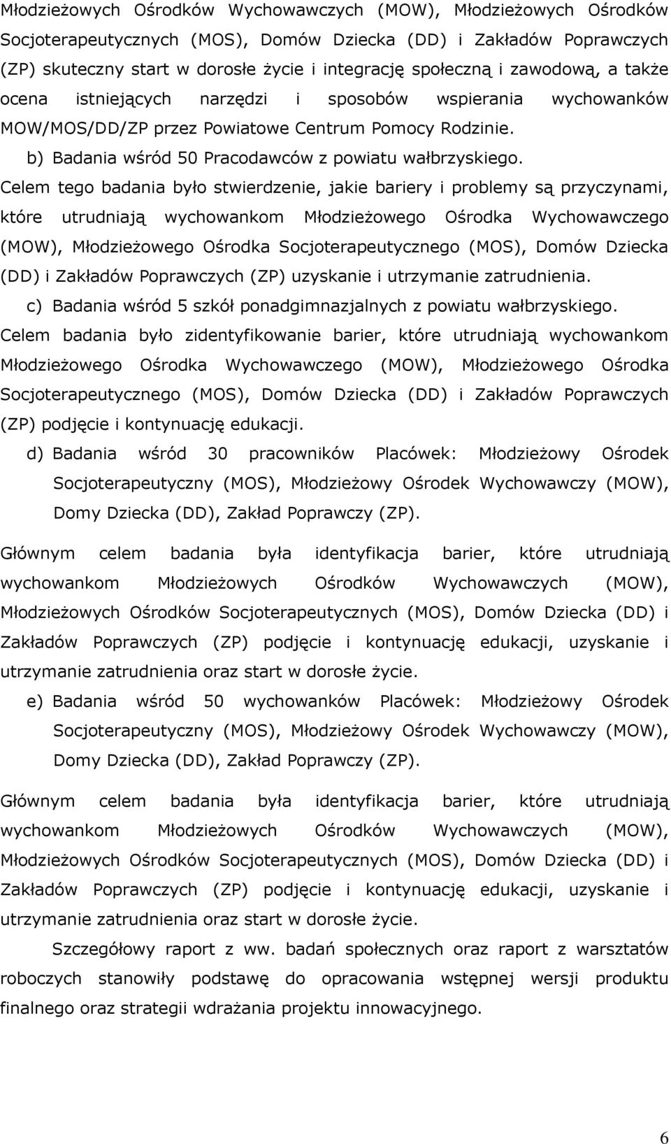 Celem tego badania było stwierdzenie, jakie bariery i problemy są przyczynami, które utrudniają wychowankom Młodzieżowego Ośrodka Wychowawczego (MOW), Młodzieżowego Ośrodka Socjoterapeutycznego