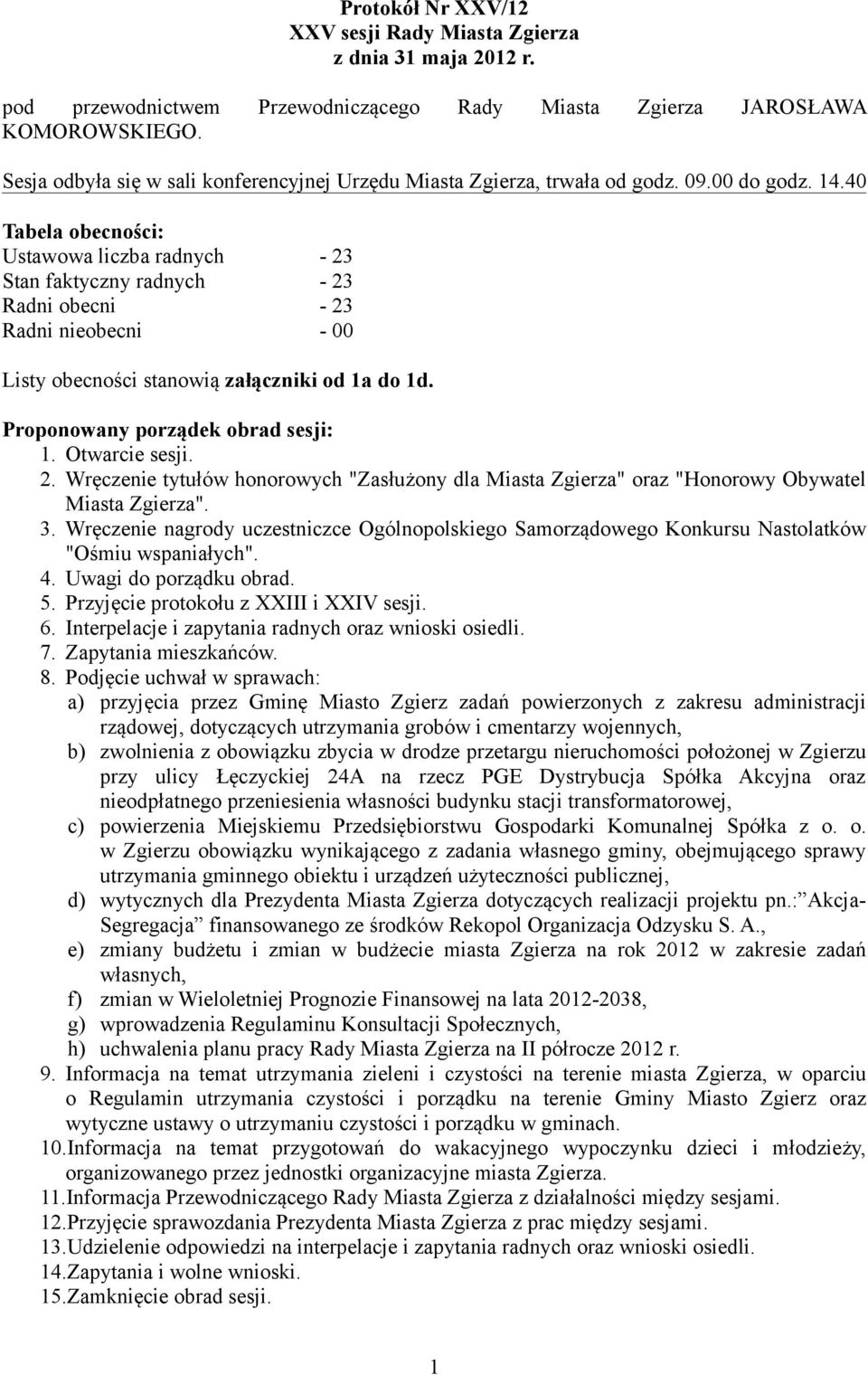 40 Tabela obecności: Ustawowa liczba radnych - 23 Stan faktyczny radnych - 23 Radni obecni - 23 Radni nieobecni - 00 Listy obecności stanowią załączniki od 1a do 1d.