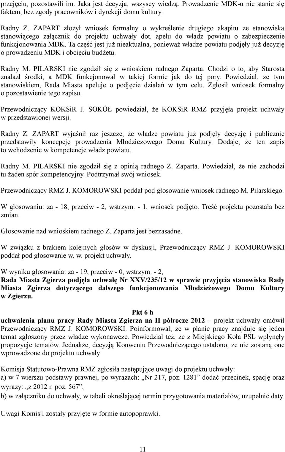Ta część jest już nieaktualna, ponieważ władze powiatu podjęły już decyzję o prowadzeniu MDK i obcięciu budżetu. Radny M. PILARSKI nie zgodził się z wnioskiem radnego Zaparta.