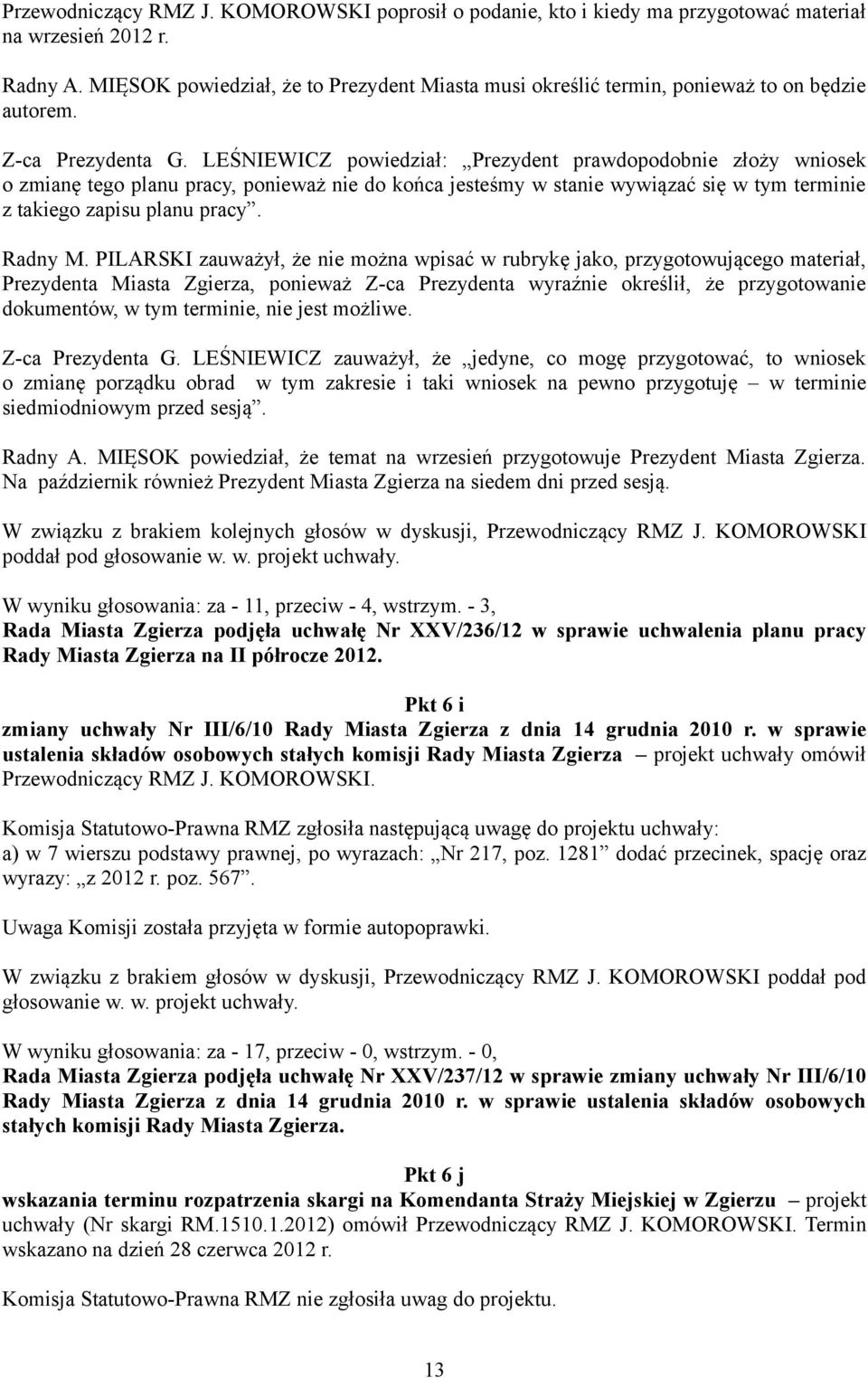 LEŚNIEWICZ powiedział: Prezydent prawdopodobnie złoży wniosek o zmianę tego planu pracy, ponieważ nie do końca jesteśmy w stanie wywiązać się w tym terminie z takiego zapisu planu pracy. Radny M.