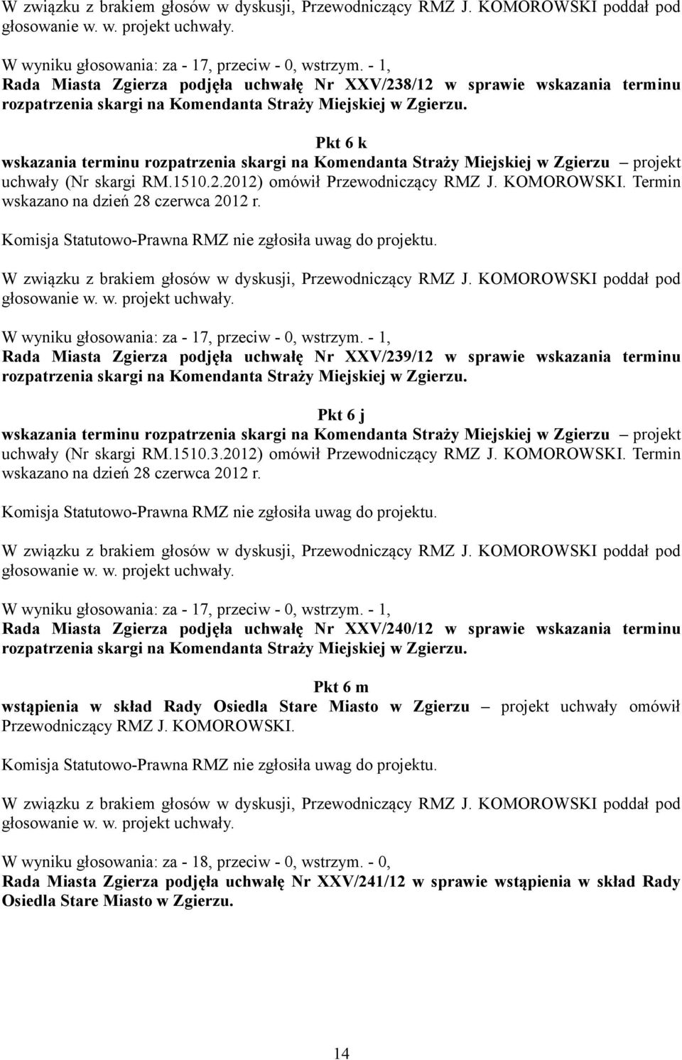 Pkt 6 k wskazania terminu rozpatrzenia skargi na Komendanta Straży Miejskiej w Zgierzu projekt uchwały (Nr skargi RM.1510.2.2012) omówił Przewodniczący RMZ J. KOMOROWSKI.