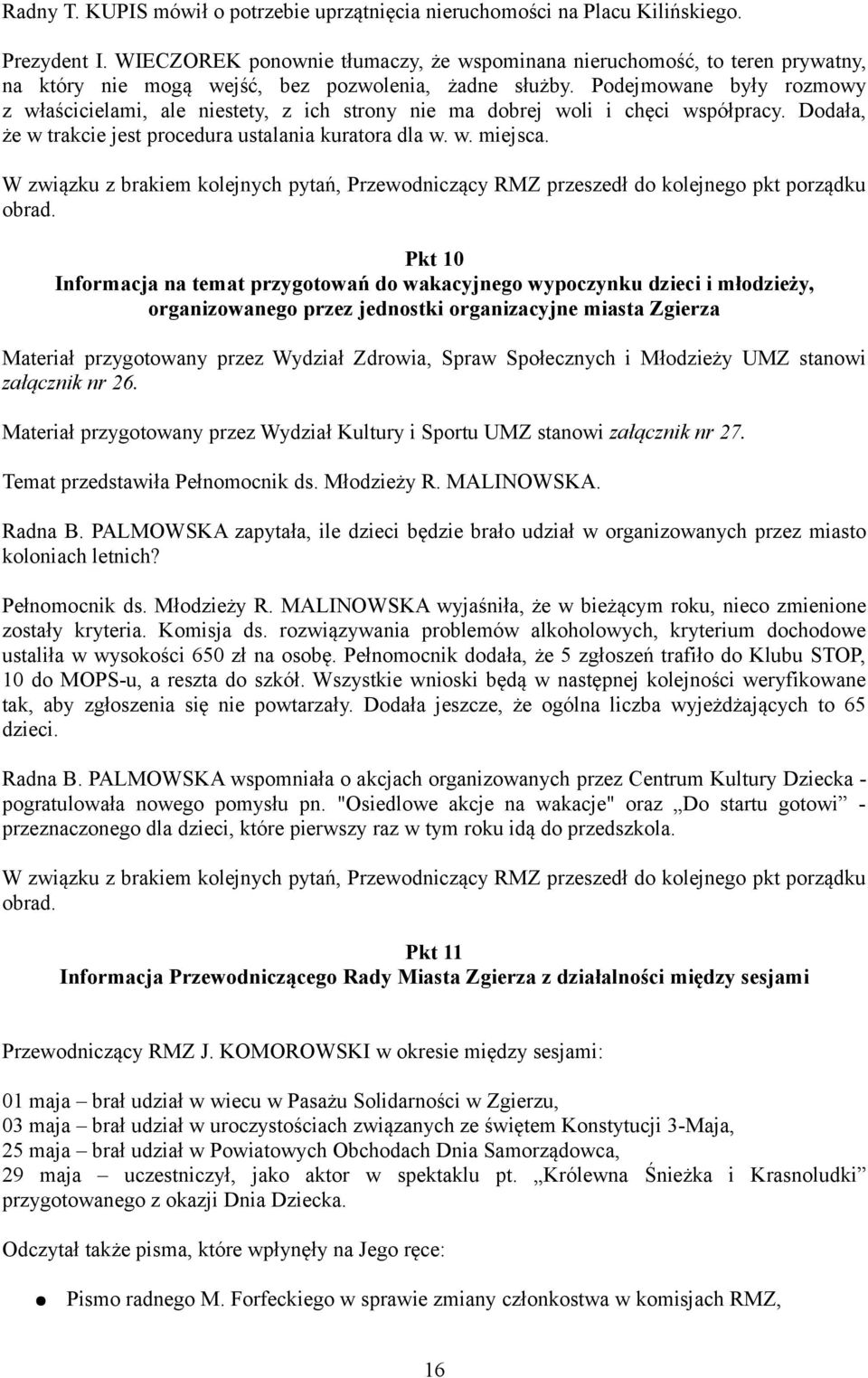 Podejmowane były rozmowy z właścicielami, ale niestety, z ich strony nie ma dobrej woli i chęci współpracy. Dodała, że w trakcie jest procedura ustalania kuratora dla w. w. miejsca.