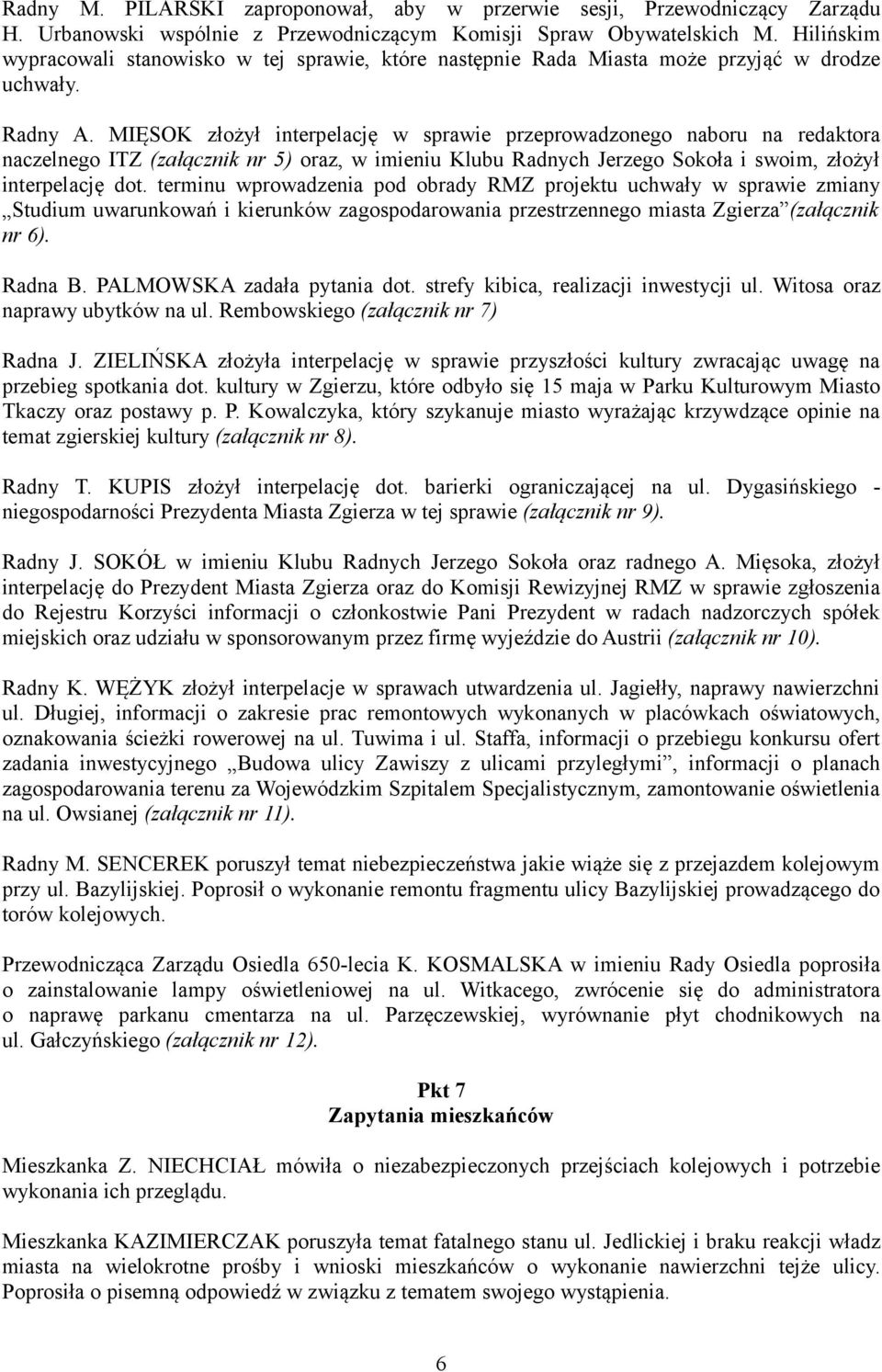 MIĘSOK złożył interpelację w sprawie przeprowadzonego naboru na redaktora naczelnego ITZ (załącznik nr 5) oraz, w imieniu Klubu Radnych Jerzego Sokoła i swoim, złożył interpelację dot.