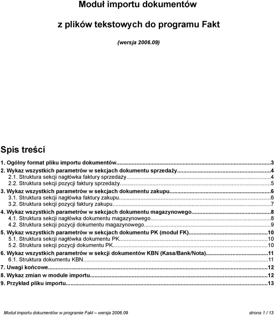 ..6 3.2. Struktura sekcji pozycji faktury zakupu...7 4. Wykaz wszystkich parametrów w sekcjach dokumentu magazynowego...8 4.1. Struktura sekcji nagłówka dokumentu magazynowego...8 4.2. Struktura sekcji pozycji dokumentu magazynowego.