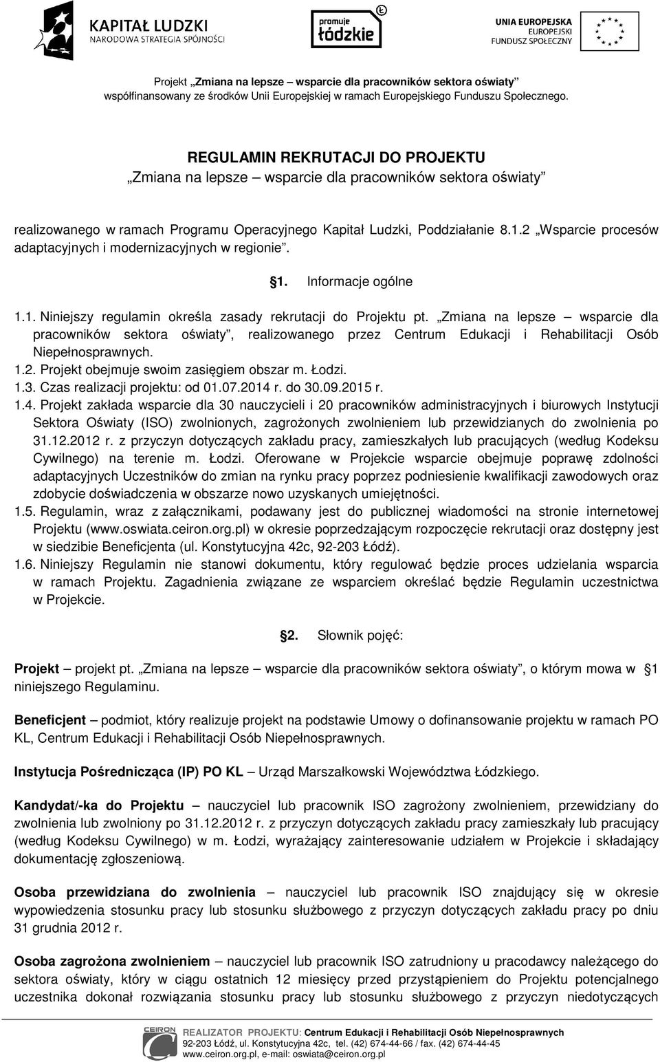 Zmiana na lepsze wsparcie dla pracowników sektora oświaty, realizowanego przez Centrum Edukacji i Rehabilitacji Osób Niepełnosprawnych. 1.2. Projekt obejmuje swoim zasięgiem obszar m. Łodzi. 1.3.