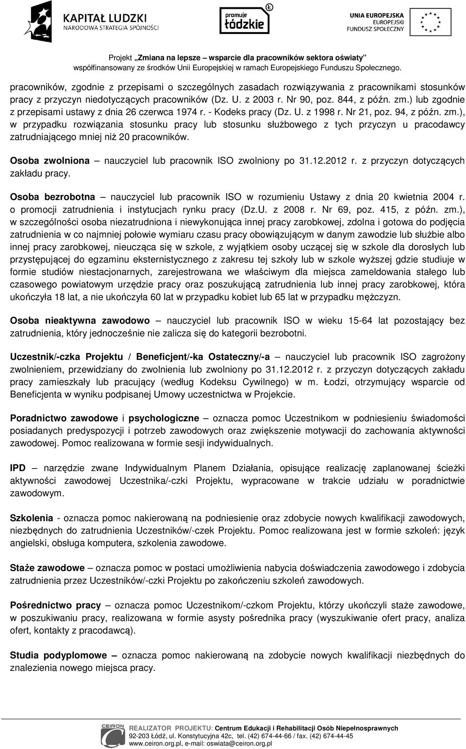 ), w przypadku rozwiązania stosunku pracy lub stosunku służbowego z tych przyczyn u pracodawcy zatrudniającego mniej niż 20 pracowników. Osoba zwolniona nauczyciel lub pracownik ISO zwolniony po 31.