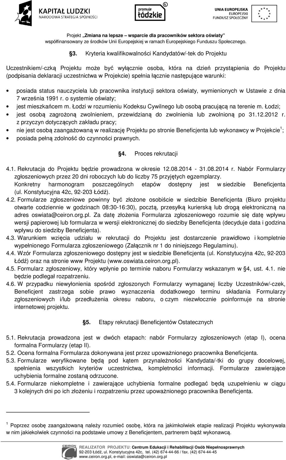 o systemie oświaty; jest mieszkańcem m. Łodzi w rozumieniu Kodeksu Cywilnego lub osobą pracującą na terenie m. Łodzi; jest osobą zagrożoną zwolnieniem, przewidzianą do zwolnienia lub zwolnioną po 31.