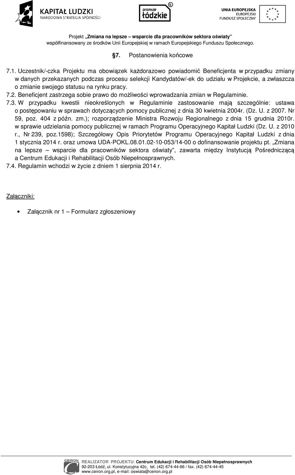 zmianie swojego statusu na rynku pracy. 7.2. Beneficjent zastrzega sobie prawo do możliwości wprowadzania zmian w Regulaminie. 7.3.