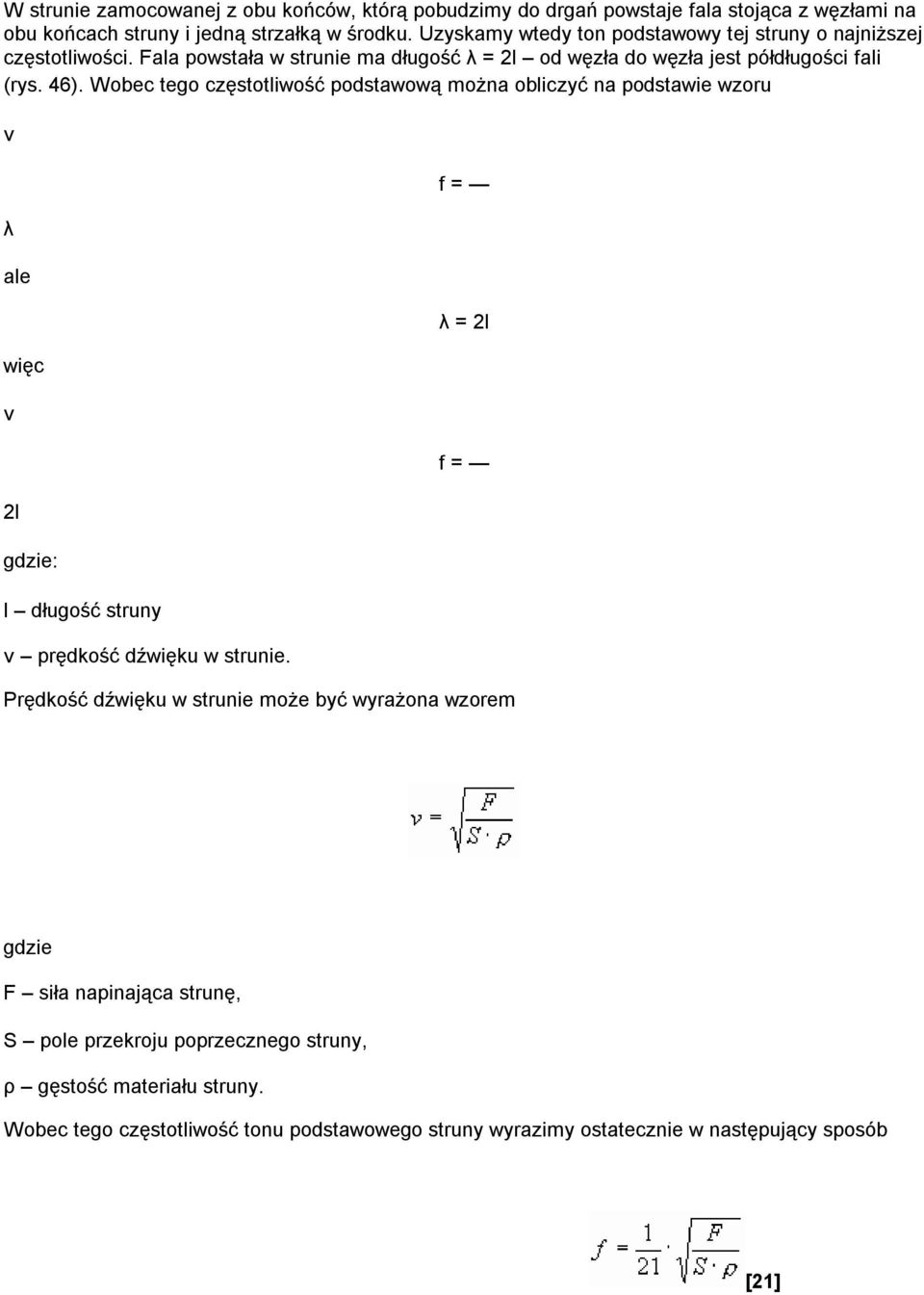 Wobec tego częstotliwość podstawową można obliczyć na podstawie wzoru v λ ale więc v 2l gdzie: l długość struny v prędkość dźwięku w strunie.