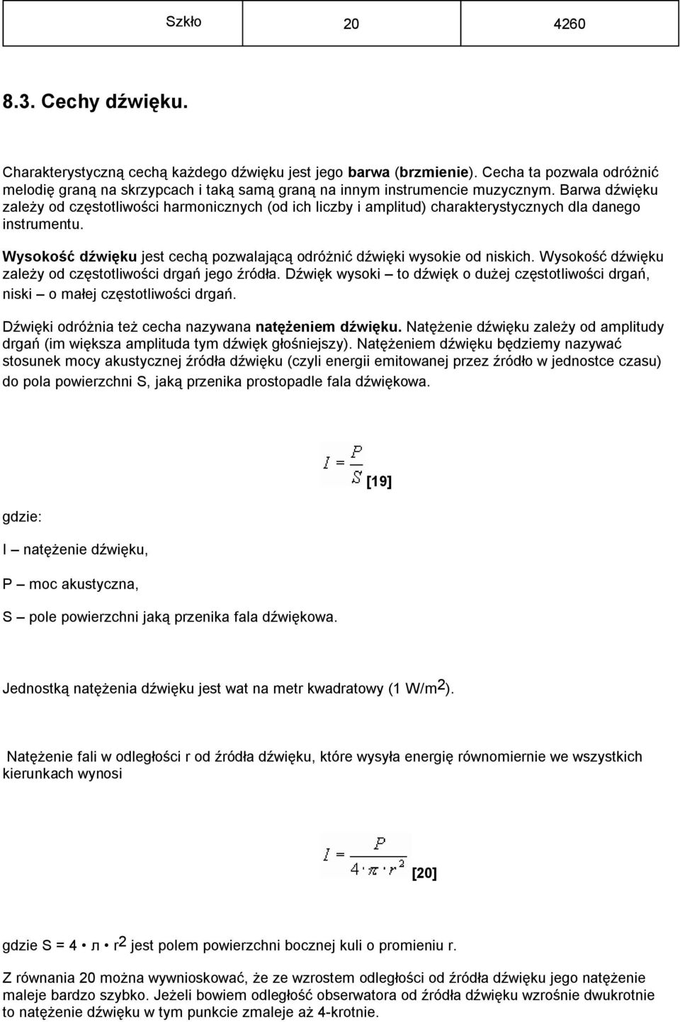 Barwa dźwięku zależy od częstotliwości harmonicznych (od ich liczby i amplitud) charakterystycznych dla danego instrumentu. Wysokość dźwięku jest cechą pozwalającą odróżnić dźwięki wysokie od niskich.