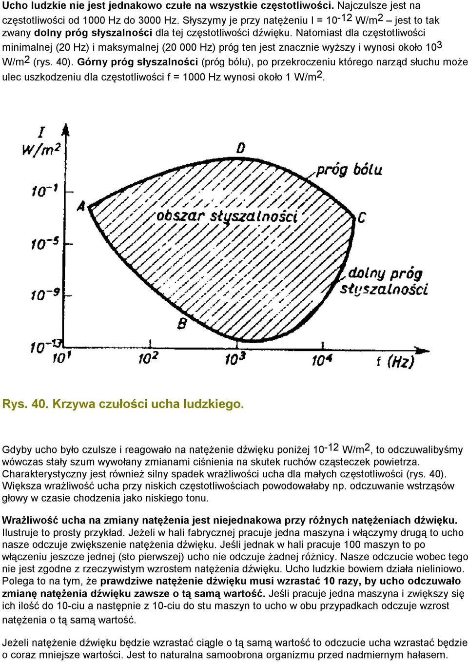 Natomiast dla częstotliwości minimalnej (20 Hz) i maksymalnej (20 000 Hz) próg ten jest znacznie wyższy i wynosi około 10 3 W/m 2 (rys. 40).