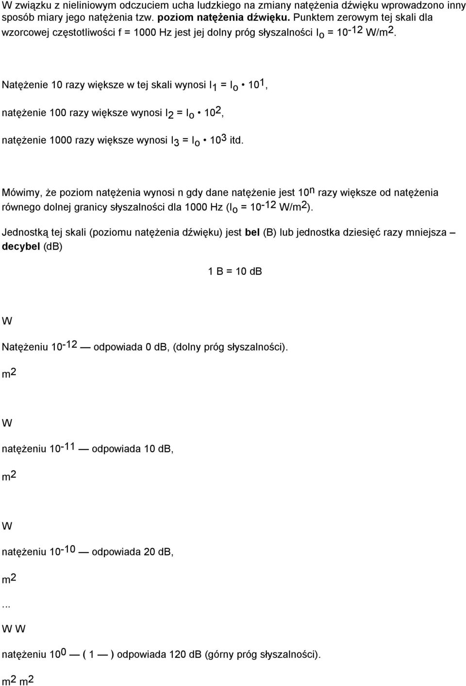Natężenie 10 razy większe w tej skali wynosi I 1 = I o 10 1, natężenie 100 razy większe wynosi I 2 = I o 10 2, natężenie 1000 razy większe wynosi I 3 = I o 10 3 itd.