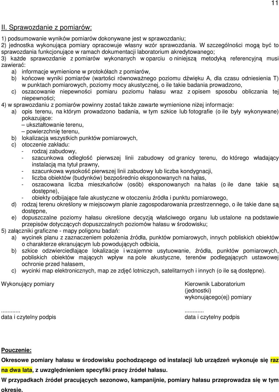 a) informacje wymienione w protokółach z pomiarów, b) kocowe wyniki pomiarów (wartoci równowanego poziomu dwiku A, dla czasu odniesienia T) w punktach pomiarowych, poziomy mocy akustycznej, o ile