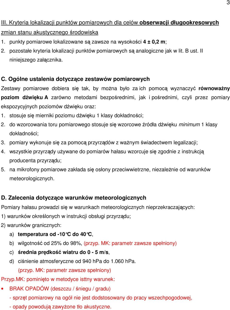 Ogólne ustalenia dotyczce zestawów pomiarowych Zestawy pomiarowe dobiera si tak, by mona było za ich pomoc wyznaczy równowany poziom dwiku A zarówno metodami bezporednimi, jak i porednimi, czyli