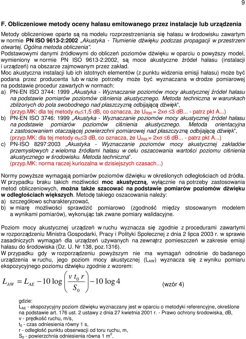 Podstawowymi danymi ródłowymi do oblicze poziomów dwiku w oparciu o powyszy model, wymieniony w normie PN ISO 9613-2:2002, s moce akustyczne ródeł hałasu (instalacji i urzdze) na obszarze zajmowanym
