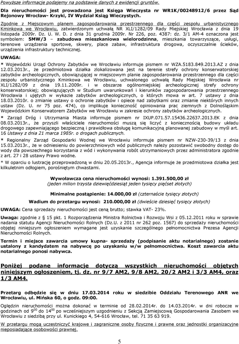 Zgodnie z Miejscowym planem zagospodarowania przestrzennego dla czêœci zespoùu urbanistycznego Kminkowa we Wrocùawiu, zatwierdzonym uchwaù¹ NR XLI/1282/09 Rady Miejskiej Wrocùawia z dnia 19 listopada