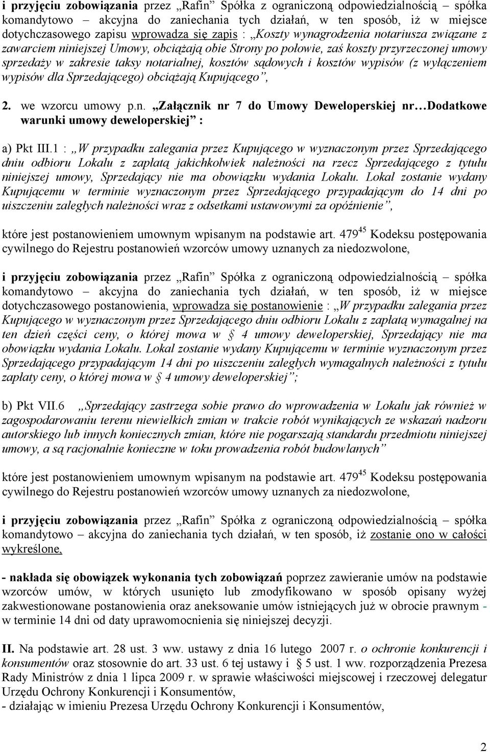 sądowych i kosztów wypisów (z wyłączeniem wypisów dla Sprzedającego) obciążają Kupującego, 2. we wzorcu umowy p.n. Załącznik nr 7 do Umowy Deweloperskiej nr Dodatkowe warunki umowy deweloperskiej : a) Pkt III.