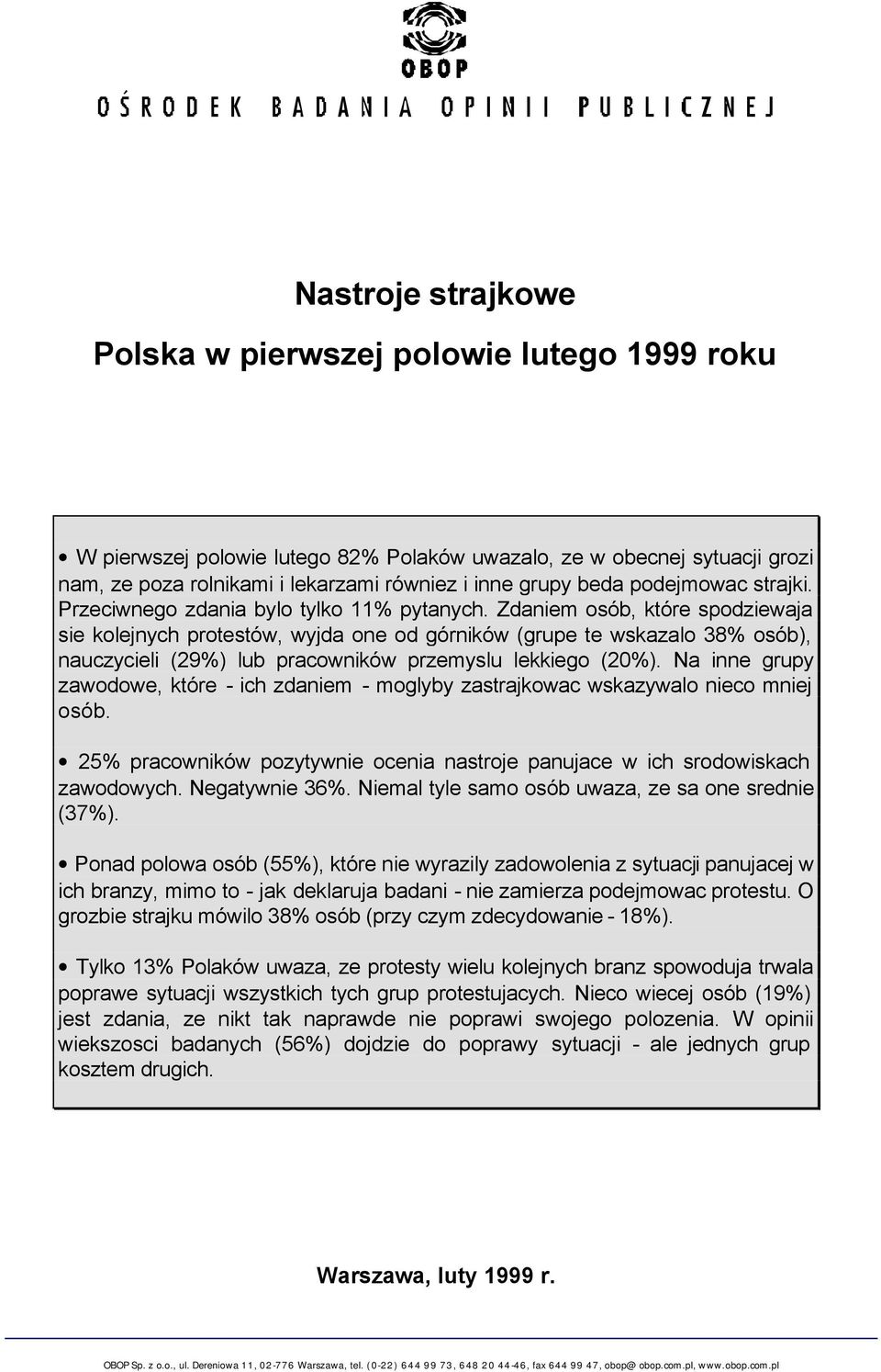 Zdaniem osób, które spodziewaja sie kolejnych protestów, wyjda one od górników (grupe te wskazalo 38% osób), nauczycieli (29%) lub pracowników przemyslu lekkiego (20%).