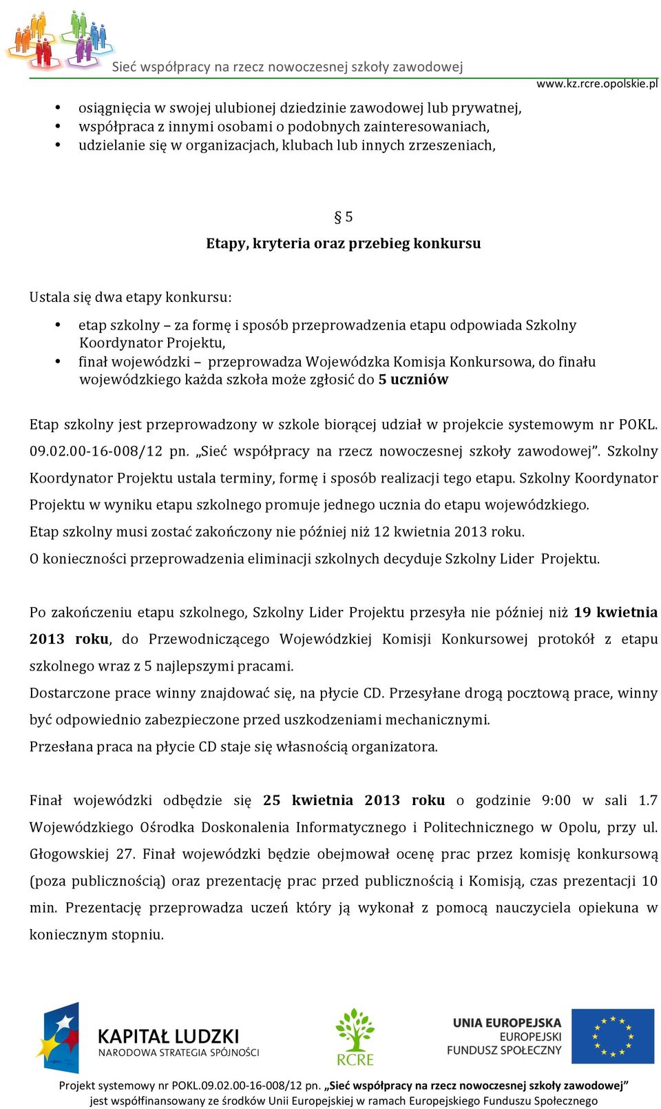 Komisja Konkursowa, do finału wojewódzkiego każda szkoła może zgłosić do 5 uczniów Etap szkolny jest przeprowadzony w szkole biorącej udział w projekcie systemowym nr POKL. 09.02.00-16- 008/12 pn.