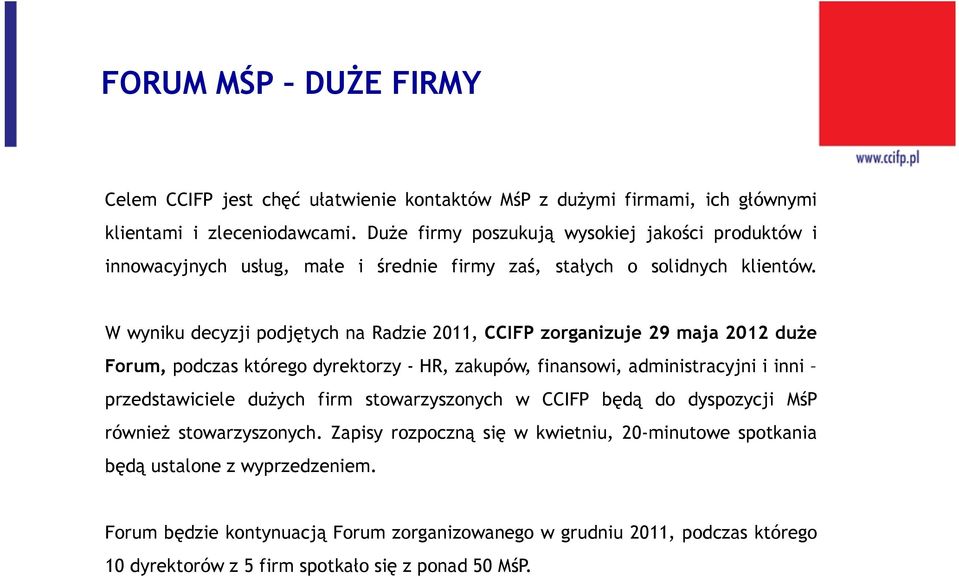 W wyniku decyzji podjętych na Radzie 2011, CCIFP zorganizuje 29 maja 2012 duże Forum, podczas którego dyrektorzy - HR, zakupów, finansowi, administracyjni i inni przedstawiciele