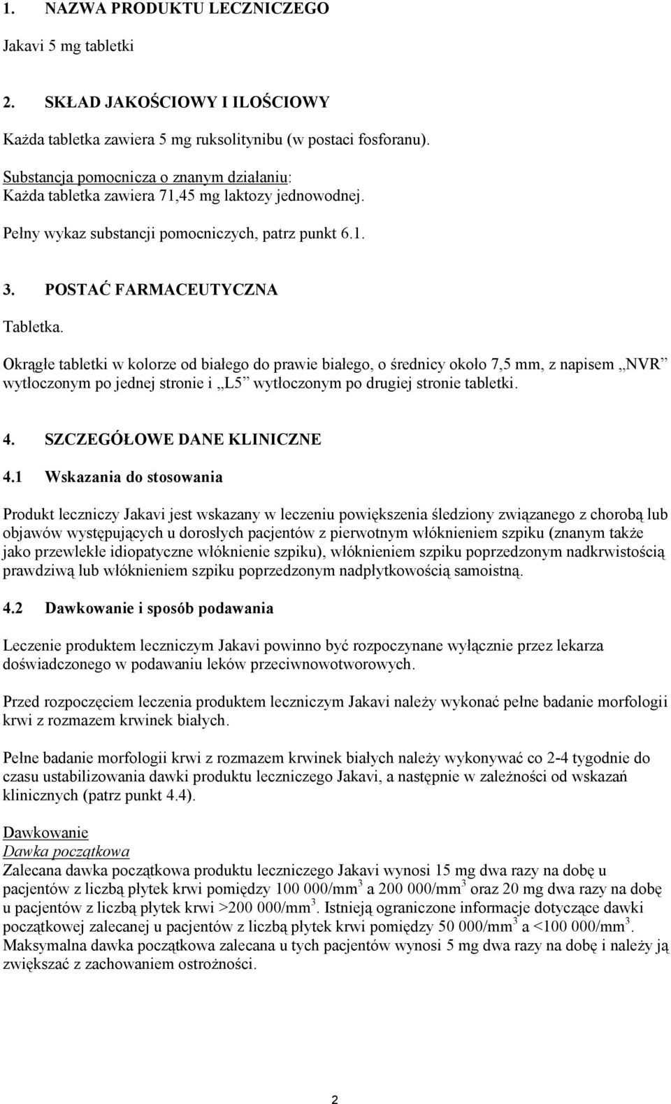 Okrągłe tabletki w kolorze od białego do prawie białego, o średnicy około 7,5 mm, z napisem NVR wytłoczonym po jednej stronie i L5 wytłoczonym po drugiej stronie tabletki. 4.