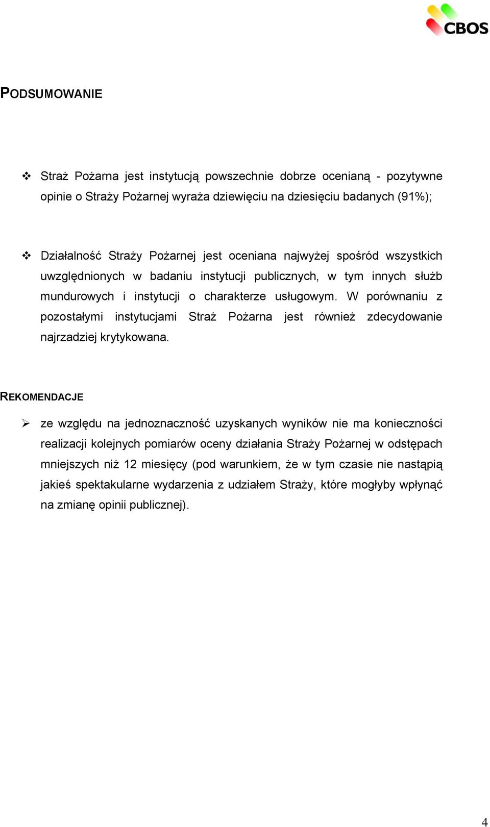 W porównaniu z pozostałymi instytucjami Straż Pożarna jest również zdecydowanie najrzadziej krytykowana.