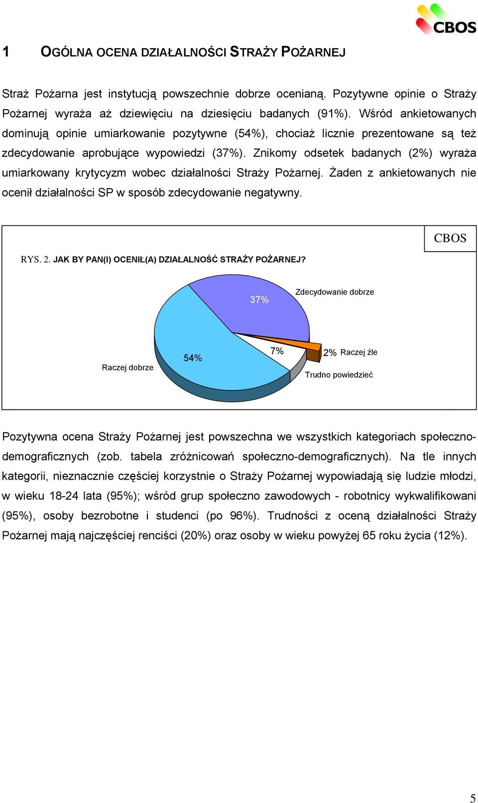 Znikomy odsetek badanych (2%) wyraża umiarkowany krytycyzm wobec działalności Straży Pożarnej. Żaden z ankietowanych nie ocenił działalności SP w sposób zdecydowanie negatywny. RYS. 2.