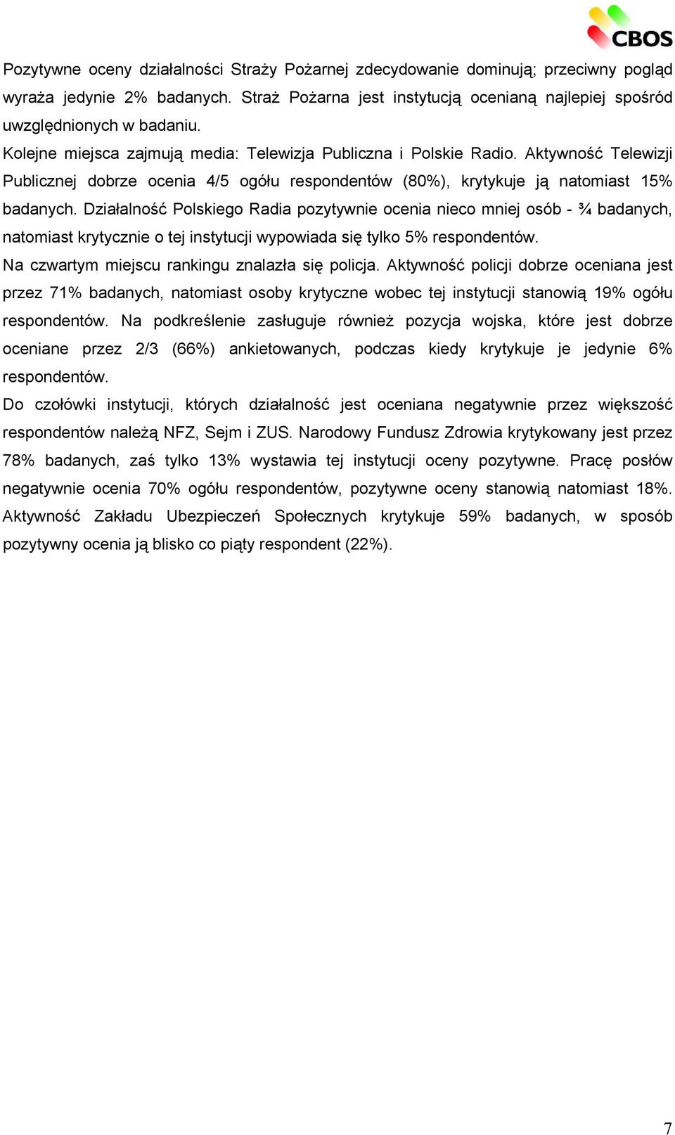 Działalność Polskiego Radia pozytywnie ocenia nieco mniej osób - ¾ badanych, natomiast krytycznie o tej instytucji wypowiada się tylko 5% respondentów.