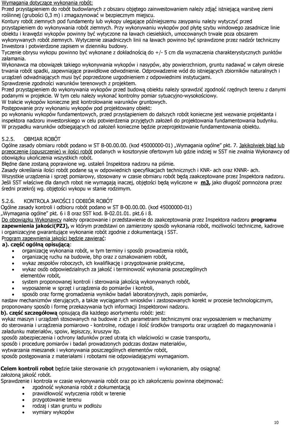 Przy wykonywaniu wykopów pod płytę szybu windowego zasadnicze linie obiektu i krawędzi wykopów powinny być wytyczone na ławach ciesielskich, umocowanych trwale poza obszarem wykonywanych robót