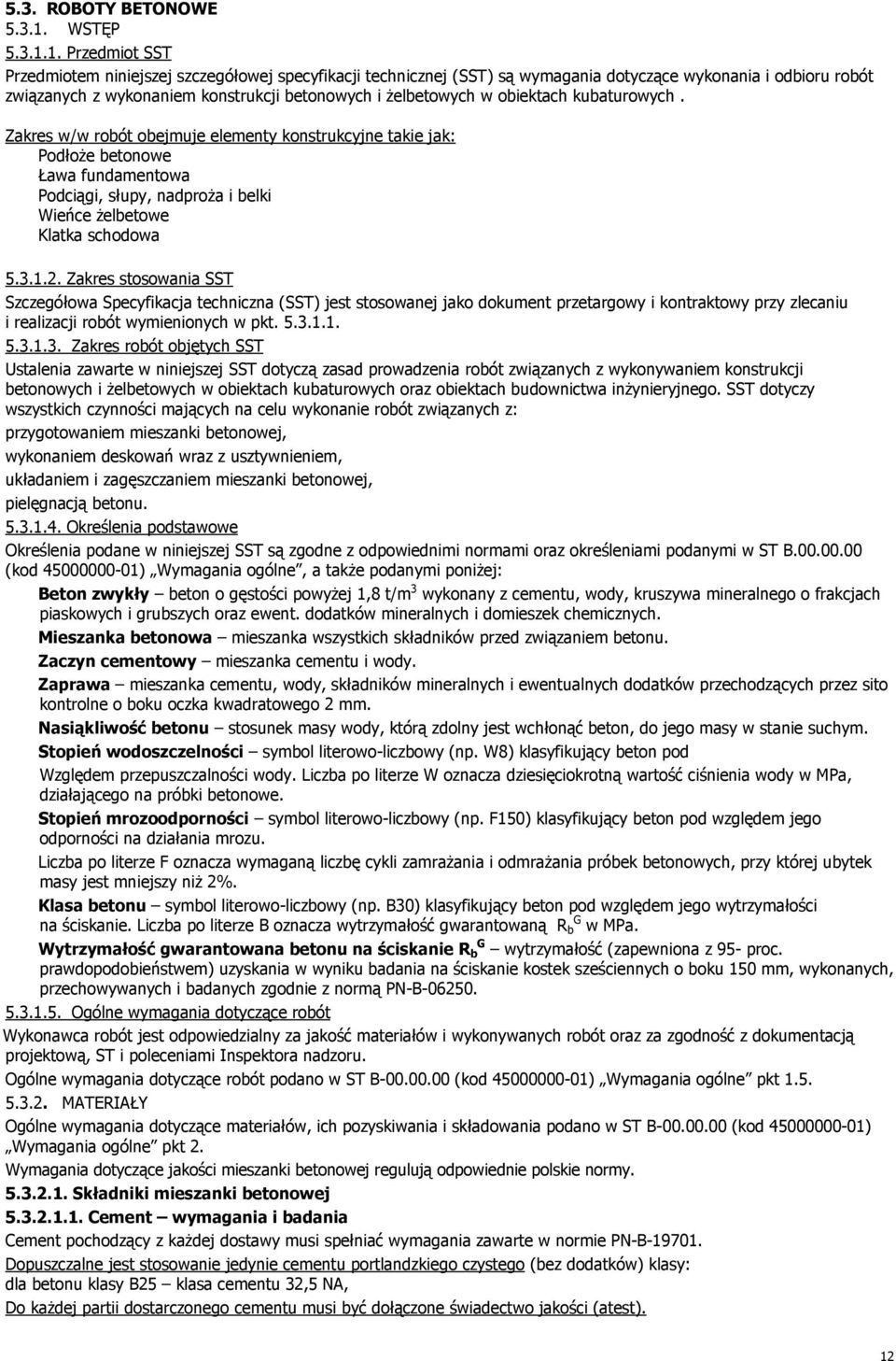 1. Przedmiot SST Przedmiotem niniejszej szczegółowej specyfikacji technicznej (SST) są wymagania dotyczące wykonania i odbioru robót związanych z wykonaniem konstrukcji betonowych i żelbetowych w