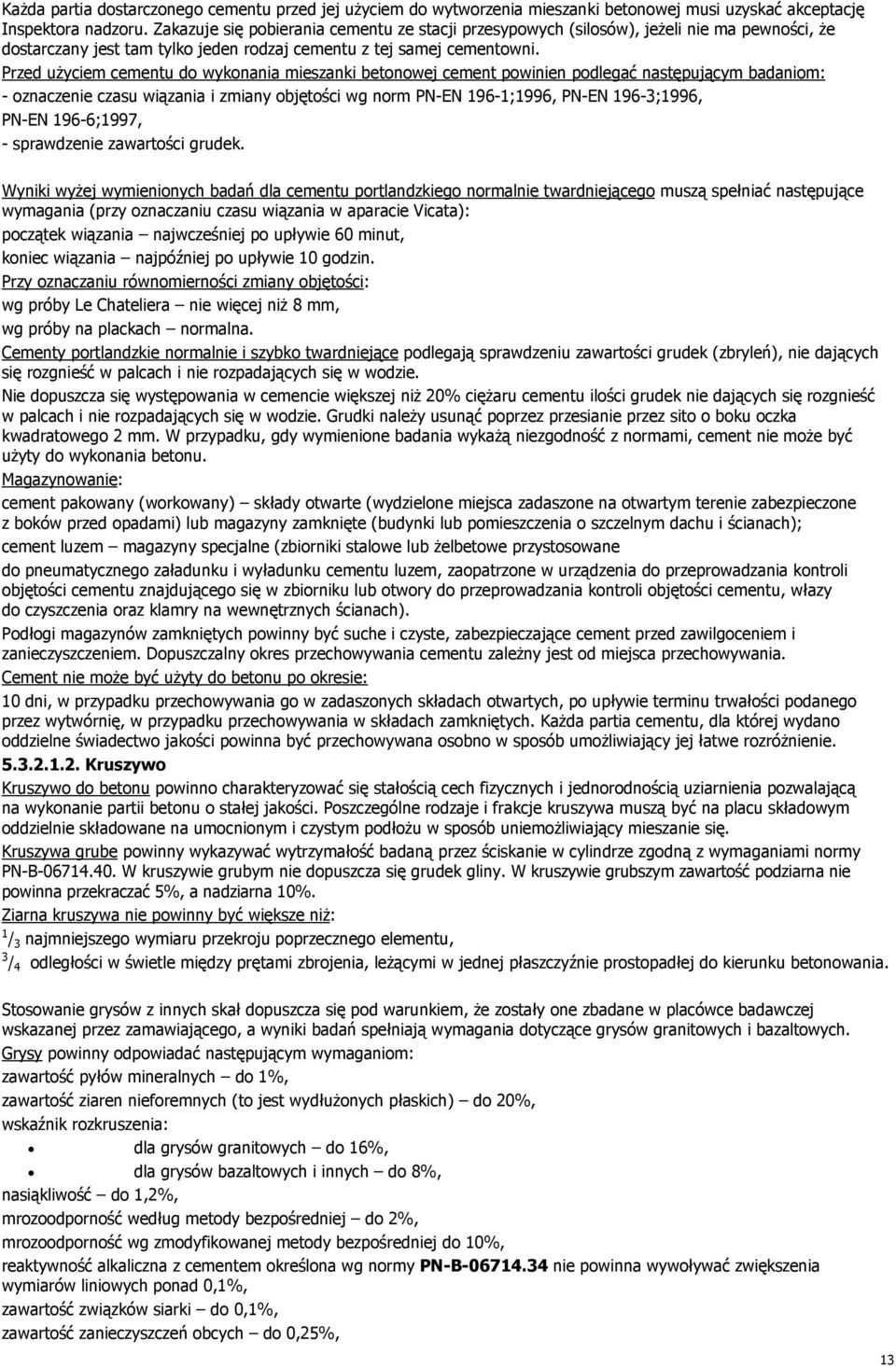 Przed użyciem cementu do wykonania mieszanki betonowej cement powinien podlegać następującym badaniom: - oznaczenie czasu wiązania i zmiany objętości wg norm PN-EN 196-1;1996, PN-EN 196-3;1996, PN-EN