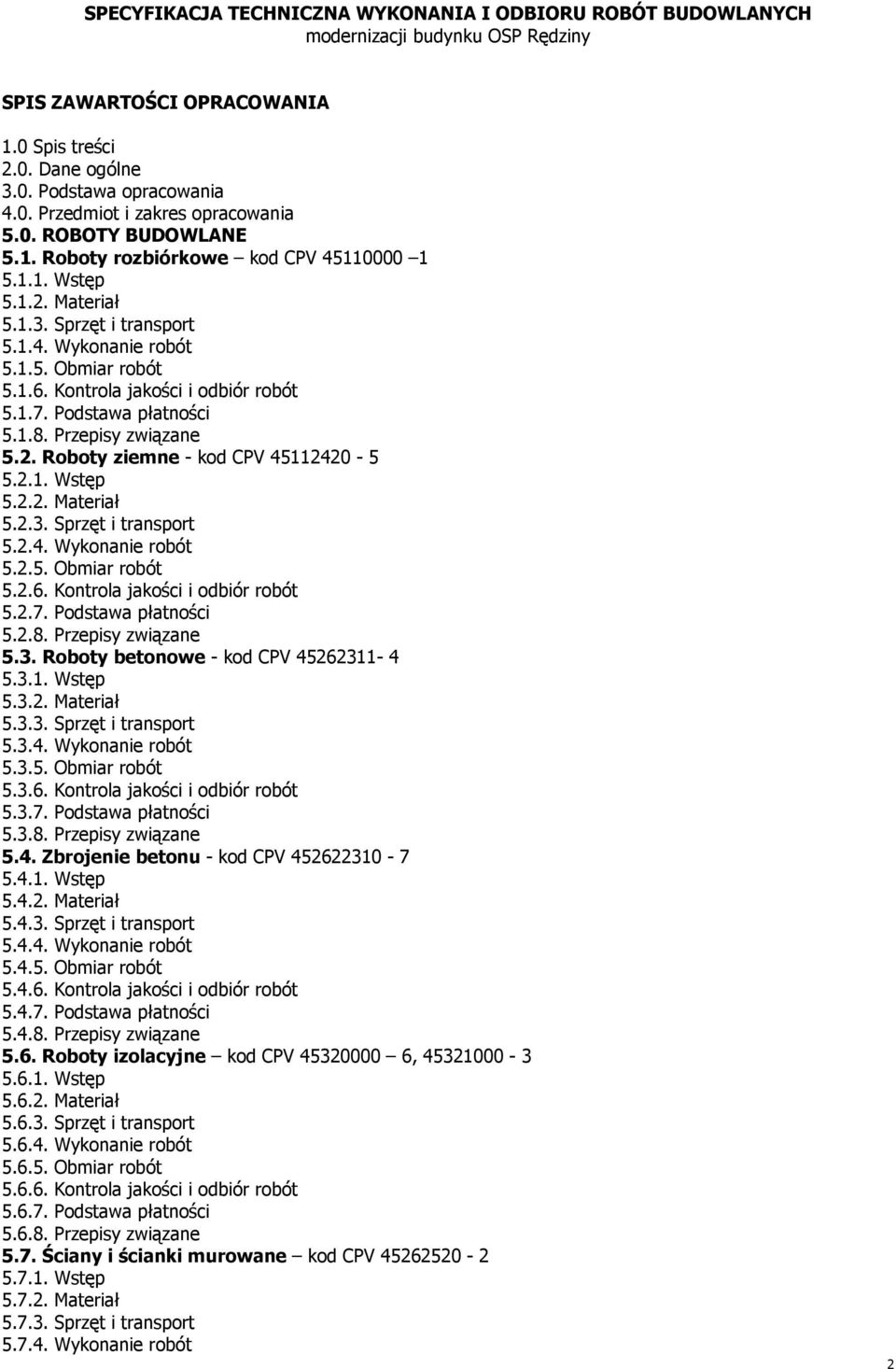 Kontrola jakości i odbiór robót 5.1.7. Podstawa płatności 5.1.8. Przepisy związane 5.2. Roboty ziemne - kod CPV 45112420-5 5.2.1. Wstęp 5.2.2. Materiał 5.2.3. Sprzęt i transport 5.2.4. Wykonanie robót 5.