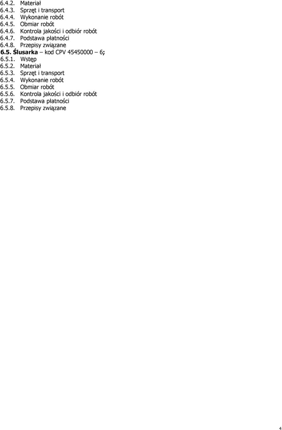 Materiał 6.5.3. Sprzęt i transport 6.5.4. Wykonanie robót 6.5.5. Obmiar robót 6.5.6. Kontrola jakości i odbiór robót 6.
