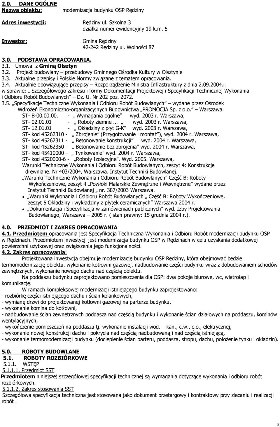 Aktualnie obowiązujące przepisy Rozporządzenie Ministra Infrastruktury z dnia 2.09.2004.r. w sprawie: Szczegółowego zakresu i formy Dokumentacji Projektowej i Specyfikacji Technicznej Wykonania i Odbioru Robót Budowlanych Dz.