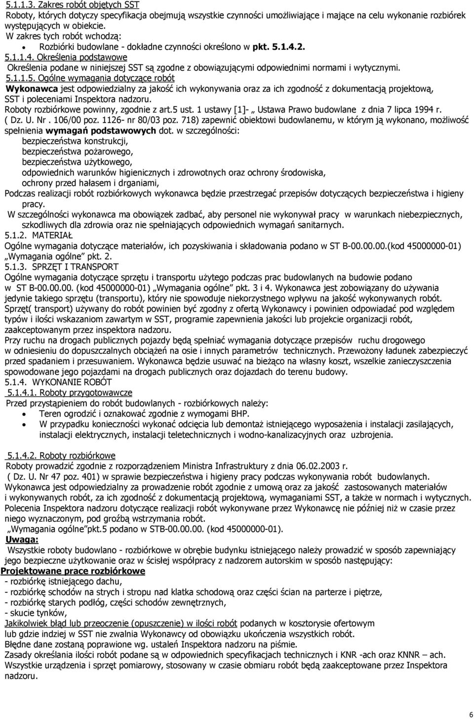 2. 5.1.1.4. Określenia podstawowe Określenia podane w niniejszej SST są zgodne z obowiązującymi odpowiednimi normami i wytycznymi. 5.1.1.5. Ogólne wymagania dotyczące robót Wykonawca jest odpowiedzialny za jakość ich wykonywania oraz za ich zgodność z dokumentacją projektową, SST i poleceniami Inspektora nadzoru.