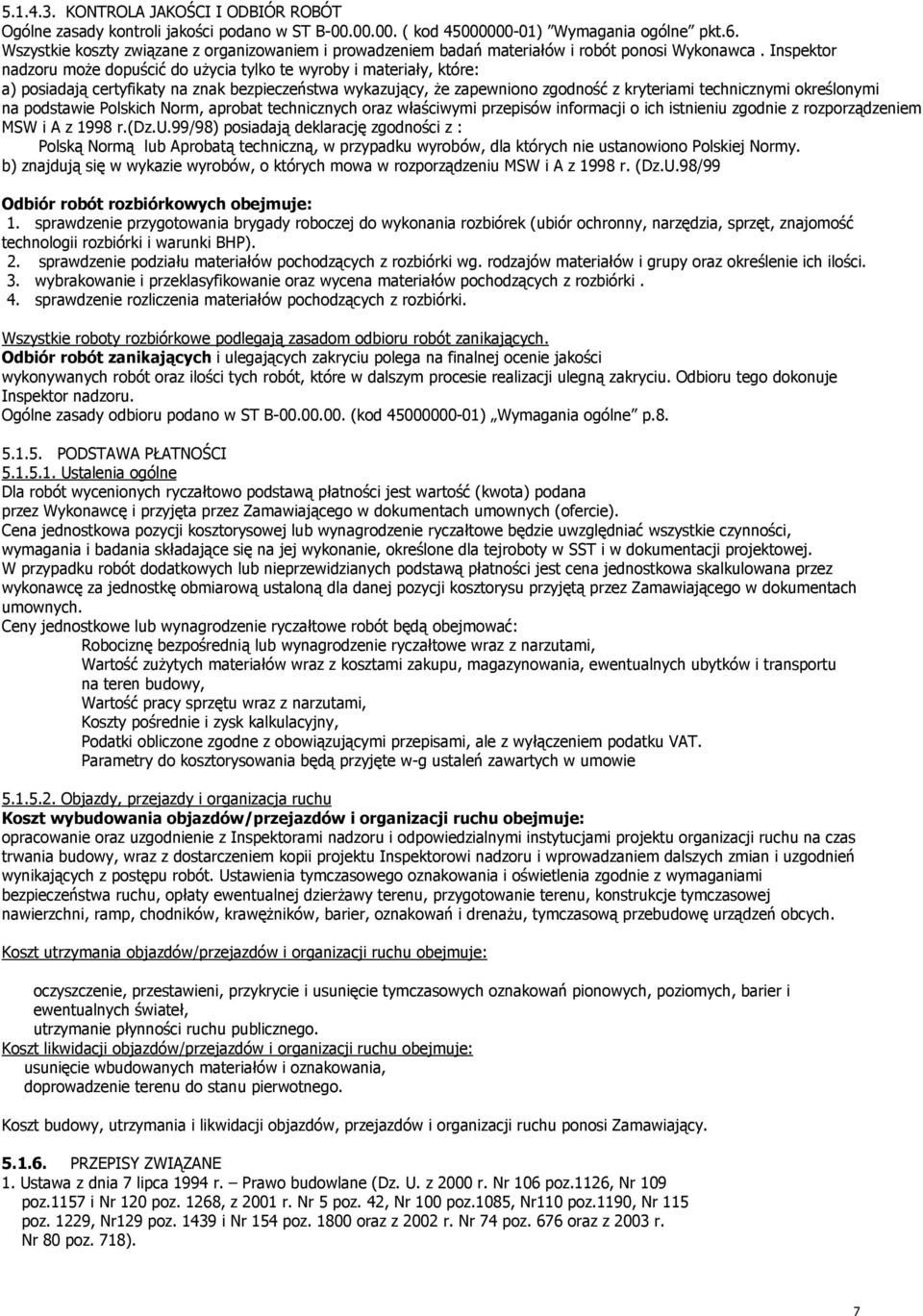 Inspektor nadzoru może dopuścić do użycia tylko te wyroby i materiały, które: a) posiadają certyfikaty na znak bezpieczeństwa wykazujący, że zapewniono zgodność z kryteriami technicznymi określonymi