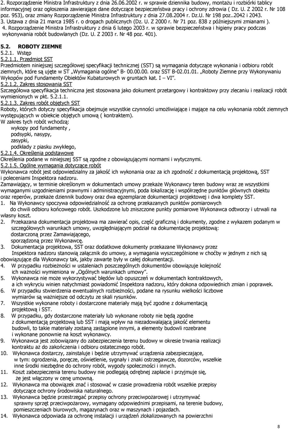 953), oraz zmiany Rozporządzenie Ministra Infrastruktury z dnia 27.08.2004 r. Dz.U. Nr 198 poz..2042 i 2043. 3. Ustawa z dnia 21 marca 1985 r. o drogach publicznych (Dz. U. Z 2000 r. Nr 71 poz.