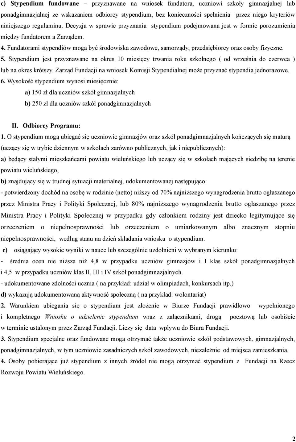 Fundatorami stypendiów mogą być środowiska zawodowe, samorządy, przedsiębiorcy oraz osoby fizyczne. 5.