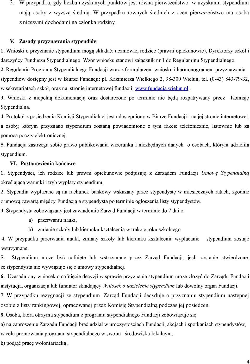 Wnioski o przyznanie stypendium mogą składać: uczniowie, rodzice (prawni opiekunowie), Dyrektorzy szkół i darczyńcy Funduszu Stypendialnego.