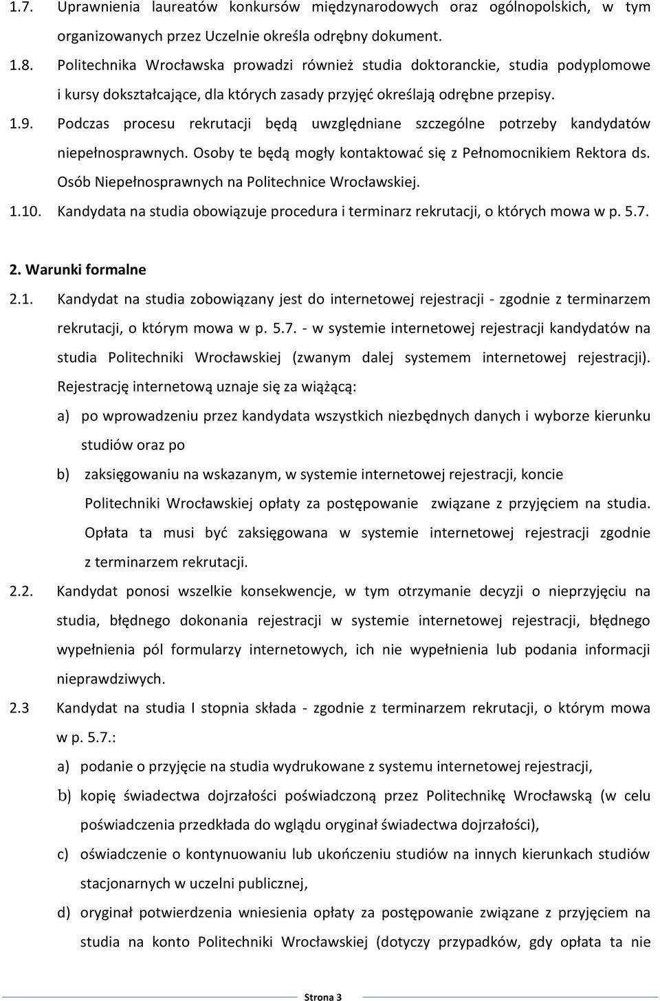 Podczas procesu rekrutacji będą uwzględniane szczególne potrzeby kandydatów niepełnosprawnych. Osoby te będą mogły kontaktować się z Pełnomocnikiem Rektora ds.