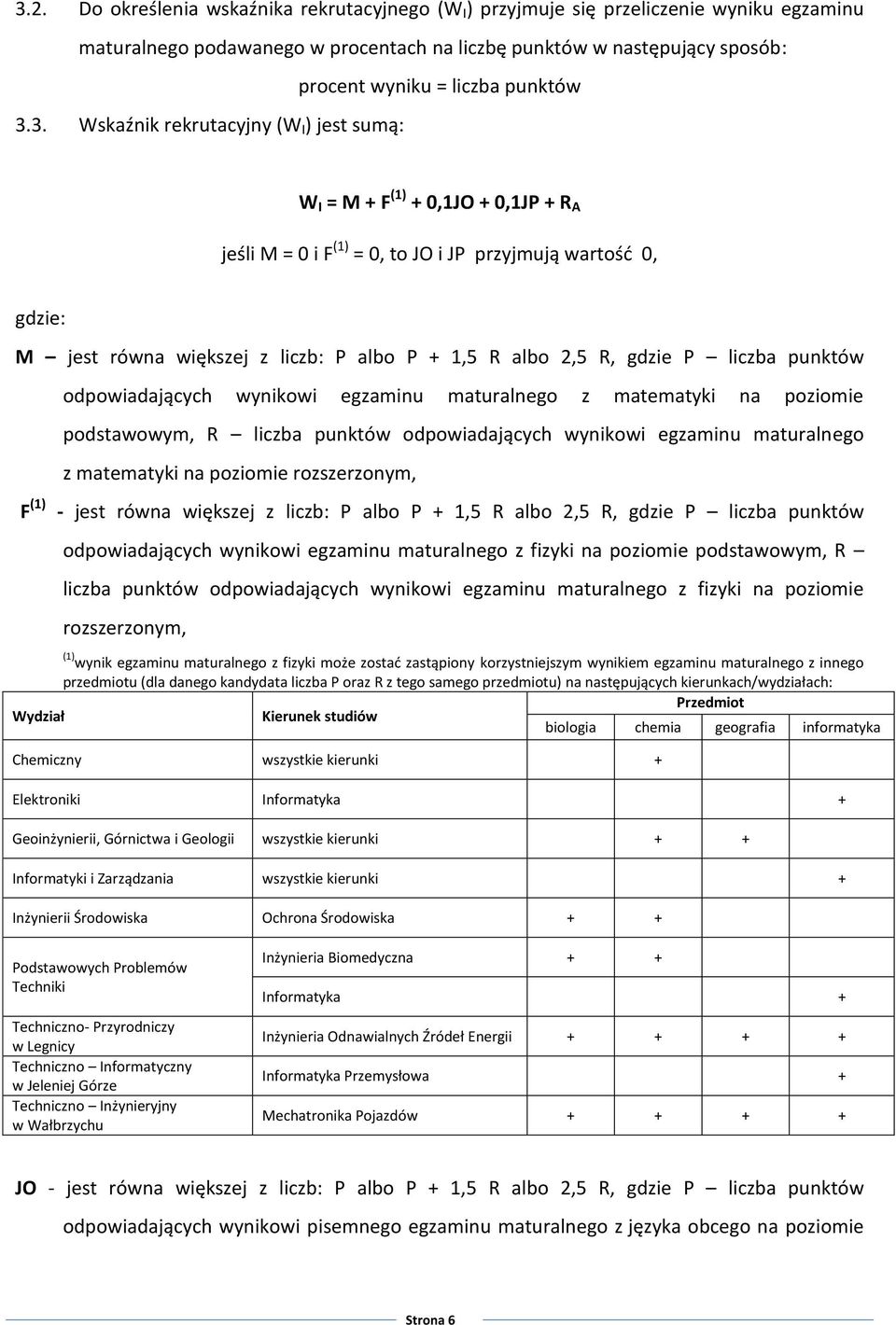 3. Wskaźnik rekrutacyjny (W I ) jest sumą: W I = M + F (1) + 0,1JO + 0,1JP + R A jeśli M = 0 i F (1) = 0, to JO i JP przyjmują wartość 0, gdzie: M jest równa większej z liczb: P albo P + 1,5 R albo