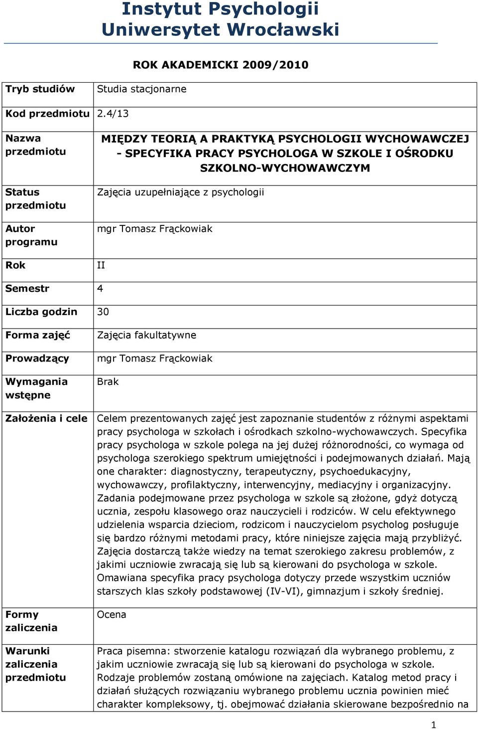 z psychologii mgr Tomasz Frąckowiak II Semestr 4 Liczba godzin 30 Forma zajęć Prowadzący Wymagania wstępne Zajęcia fakultatywne mgr Tomasz Frąckowiak Brak Założenia i cele Celem prezentowanych zajęć