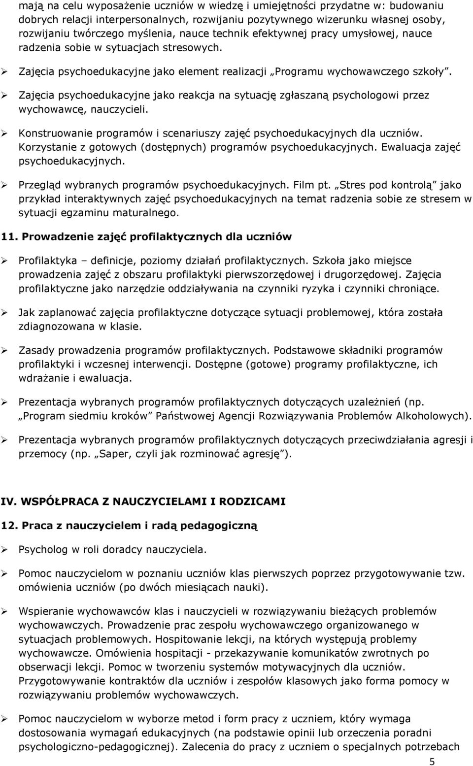 Zajęcia psychoedukacyjne jako reakcja na sytuację zgłaszaną psychologowi przez wychowawcę, nauczycieli. Konstruowanie programów i scenariuszy zajęć psychoedukacyjnych dla uczniów.